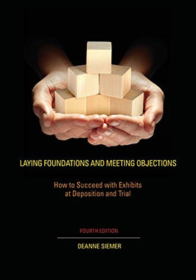 Laying Foundations And Meeting Objections: How To Succeed With Exhibits At Deposition And Trial Fourth Edition (Nita)