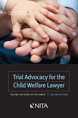 Trial Advocacy For The Child Welfare Lawyer: Telling The Story Of The Family Second Edition (Nita)