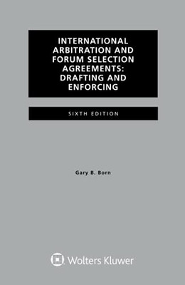 International Arbitration And Forum Selection Agreements, Drafting And Enforcing