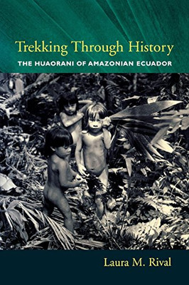 Trekking Through History: The Huaorani Of Amazonian Ecuador (Historical Ecology)