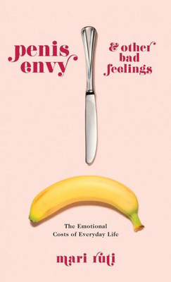 Penis Envy And Other Bad Feelings: The Emotional Costs Of Everyday Life