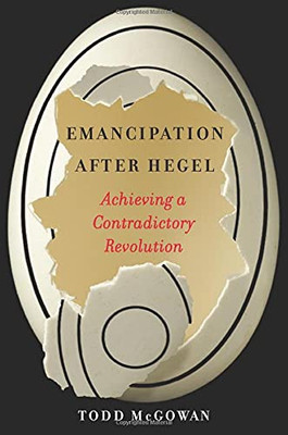 Emancipation After Hegel: Achieving A Contradictory Revolution