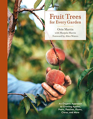 Fruit Trees For Every Garden: An Organic Approach To Growing Apples, Pears, Peaches, Plums, Citrus, And More