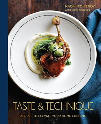 Taste & Technique: Recipes To Elevate Your Home Cooking [A Cookbook]