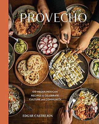 Provecho: 100 Vegan Mexican Recipes To Celebrate Culture And Community [A Cookbook]