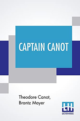 Captain Canot: Or, Twenty Years Of An African Slaver Being An Account Of His Career And Adventures On The Coast, In The Interior, On Shipboard, And In ... Memoranda And Conversations, By Brantz Mayer.