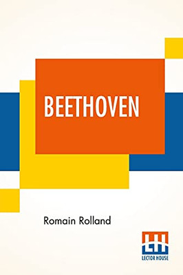 Beethoven: Translated By B. Constance Hull With A Brief Analysis Of The Sonatas, The Symphonies, And The Quartets By A. Eaglefield Hull With 24 ... And An Introduction By Edward Carpenter