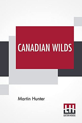 Canadian Wilds: Tells About The Hudson'S Bay Company, Northern Indians And Their Modes Of Hunting, Trapping, Etc.