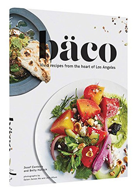 Baco: Vivid Recipes From The Heart Of Los Angeles (California Cookbook, Tex Mex Cookbook, Street Food Cookbook)