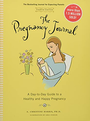 The Pregnancy Journal, 4Th Edition: A Day-Today Guide To A Healthy And Happy Pregnancy (Pregnancy Books, Pregnancy Journal, Gifts For First Time Moms)