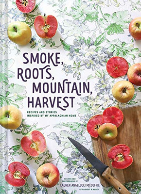 Smoke, Roots, Mountain, Harvest: Recipes And Stories Inspired By My Appalachian Home (Southern Cookbooks, Seasonal Cooking, Home Cooking)
