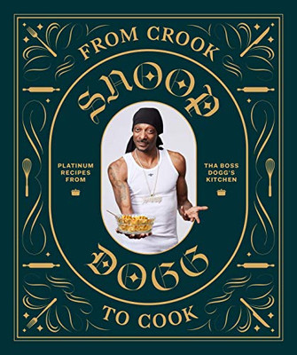 From Crook To Cook: Platinum Recipes From Tha Boss Dogg'S Kitchen (Snoop Dogg Cookbook, Celebrity Cookbook With Soul Food Recipes)