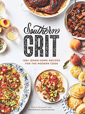 Southern Grit: 100+ Down-Home Recipes For The Modern Cook