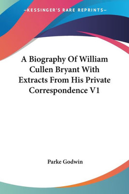 A Biography Of William Cullen Bryant With Extracts From His Private Correspondence V1