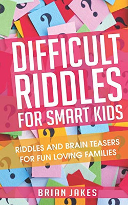 Difficult Riddles For Smart Kids: Riddles and Brain teasers for fun loving families