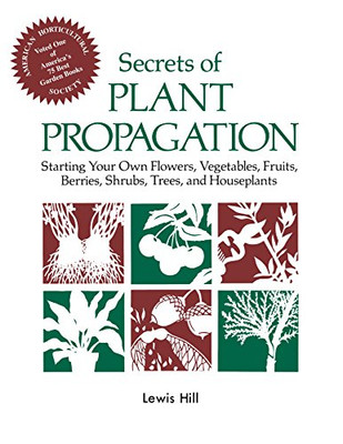 Secrets Of Plant Propagation: Starting Your Own Flowers, Vegetables, Fruits, Berries, Shrubs, Trees, And Houseplants