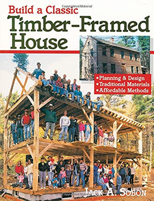 Build A Classic Timber-Framed House: Planning & Design/Traditional Materials/Affordable Methods