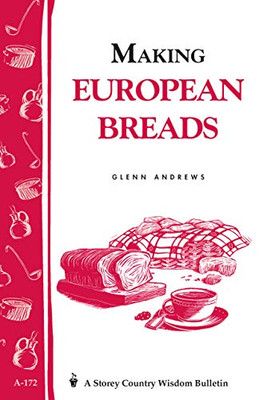 Making European Breads: Storey'S Country Wisdom Bulletin A-172 (Storey Country Wisdom Bulletin)