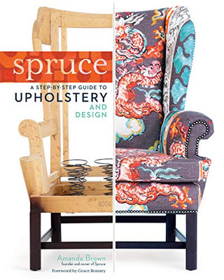 Spruce: A Step-By-Step Guide To Upholstery And Design