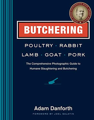 Butchering Poultry, Rabbit, Lamb, Goat, And Pork: The Comprehensive Photographic Guide To Humane Slaughtering And Butchering - Hardcover