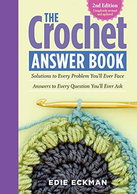 The Crochet Answer Book, 2Nd Edition: Solutions To Every Problem You?çöll Ever Face; Answers To Every Question You?çöll Ever Ask