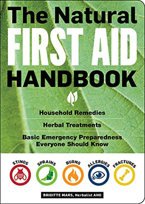 The Natural First Aid Handbook: Household Remedies, Herbal Treatments, And Basic Emergency Preparedness Everyone Should Know