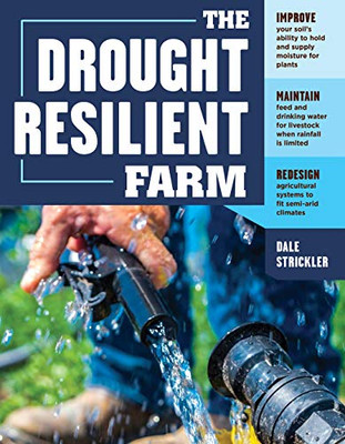 The Drought-Resilient Farm: Improve Your Soil?çös Ability To Hold And Supply Moisture For Plants; Maintain Feed And Drinking Water For Livestock When ... Systems To Fit Semi-Arid Climates