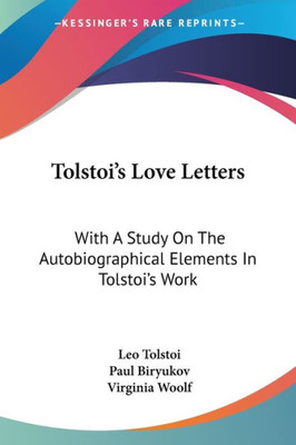 Tolstoi's Love Letters: With A Study On The Autobiographical Elements In Tolstoi's Work