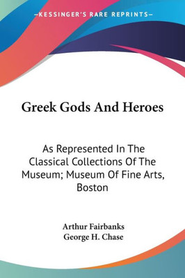 Greek Gods And Heroes: As Represented In The Classical Collections Of The Museum; Museum Of Fine Arts, Boston