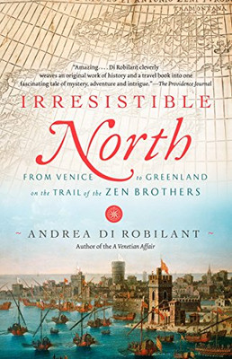 Irresistible North: From Venice To Greenland On The Trail Of The Zen Brothers