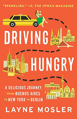 Driving Hungry: A Delicious Journey, From Buenos Aires To New York To Berlin (Vintage Departures)