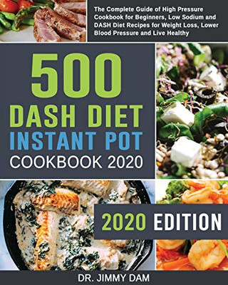 500 Dash Diet Instant Pot Cookbook 2020: The Complete Guide of High Pressure Cookbook for Beginners, Low Sodium and DASH Diet Recipes for Weight Loss, Lower Blood Pressure and Live Healthy