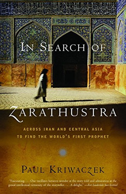 In Search Of Zarathustra: Across Iran And Central Asia To Find The World'S First Prophet