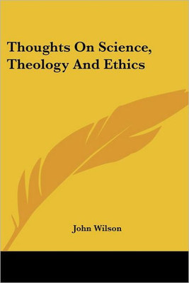 Thoughts on Science, Theology and Ethics