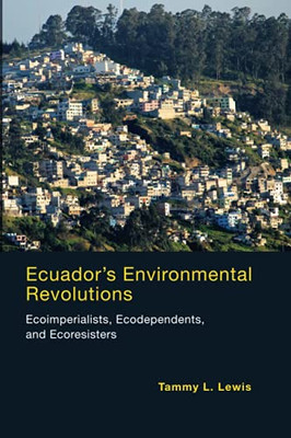 Ecuador'S Environmental Revolutions: Ecoimperialists, Ecodependents, And Ecoresisters (The Mit Press)