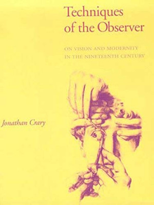 Techniques Of The Observer: On Vision And Modernity In The 19Th Century (October Books)