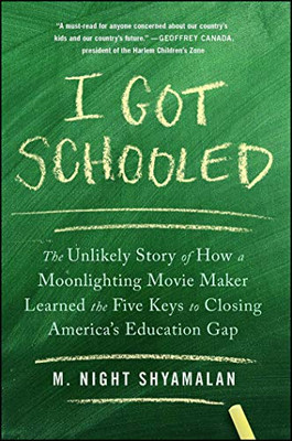 I Got Schooled: The Unlikely Story Of How A Moonlighting Movie Maker Learned The Five Keys To Closing America'S Education Gap