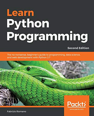Learn Python Programming: The No-Nonsense, Beginner'S Guide To Programming, Data Science, And Web Development With Python 3.7, 2Nd Edition