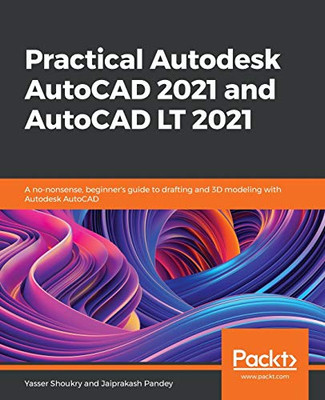 Practical Autodesk Autocad 2021 And Autocad Lt 2021: A No-Nonsense, Beginner'S Guide To Drafting And 3D Modeling With Autodesk Autocad - Paperback