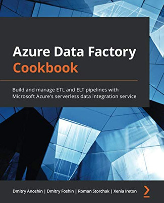 Azure Data Factory Cookbook: Build And Manage Etl And Elt Pipelines With Microsoft Azure'S Serverless Data Integration Service