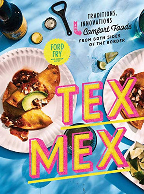 Tex-Mex Cookbook: Traditions, Innovations, And Comfort Foods From Both Sides Of The Border