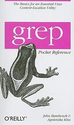 Grep Pocket Reference: A Quick Pocket Reference For A Utility Every Unix User Needs (Pocket Reference (O'Reilly))