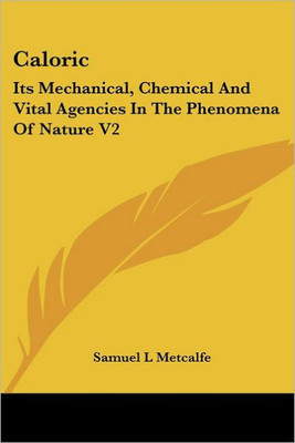 Caloric: Its Mechanical, Chemical And Vital Agencies In The Phenomena Of Nature V2