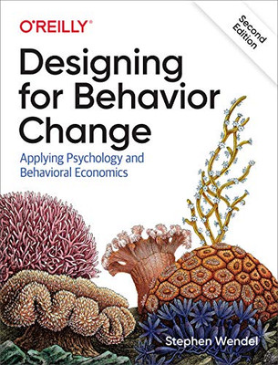 Designing For Behavior Change: Applying Psychology And Behavioral Economics