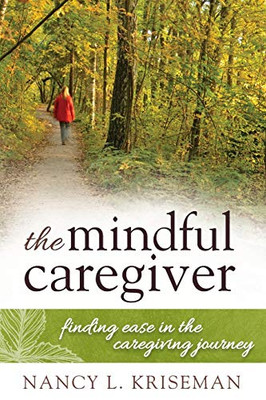 The Mindful Caregiver: Finding Ease In The Caregiving Journey - Paperback