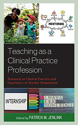 Teaching As A Clinical Practice Profession: Research On Clinical Practice And Experience In Teacher Preparation