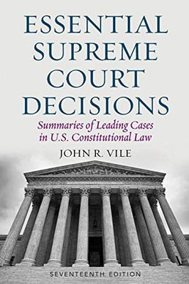 Essential Supreme Court Decisions: Summaries Of Leading Cases In U.S. Constitutional Law