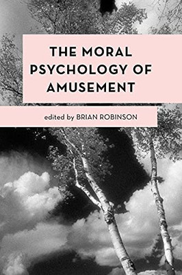 The Moral Psychology Of Amusement (Moral Psychology Of The Emotions)