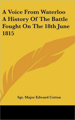 A Voice From Waterloo A History Of The Battle Fought On The 18th June 1815