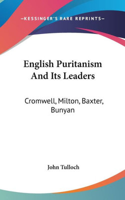 English Puritanism And Its Leaders: Cromwell, Milton, Baxter, Bunyan